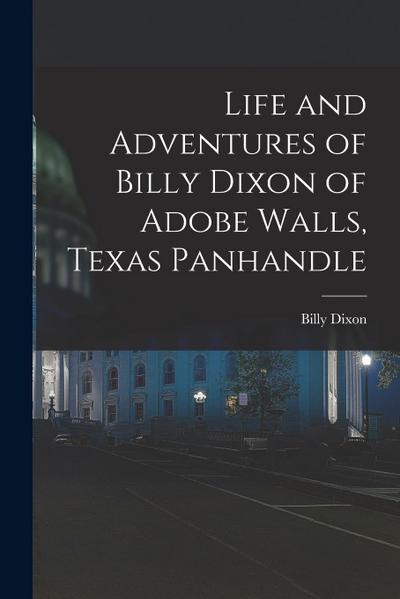 Life and Adventures of Billy Dixon of Adobe Walls, Texas Panhandle
