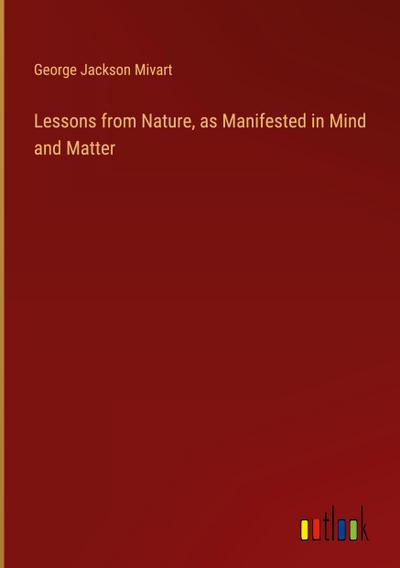 Lessons from Nature, as Manifested in Mind and Matter