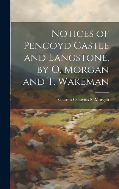 Notices of Pencoyd Castle and Langstone, by O. Morgan and T. Wakeman