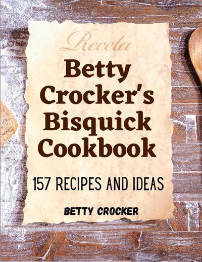 Betty Crocker: Betty Crocker’s Bisquick Cookbook