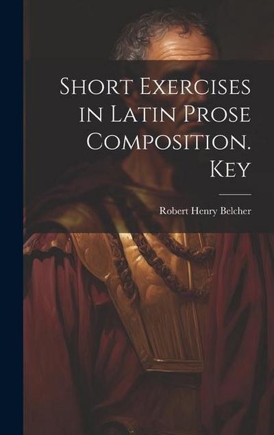 Short Exercises in Latin Prose Composition. Key