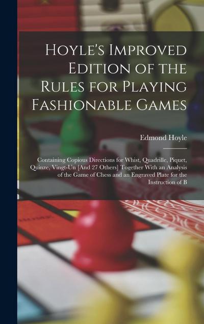 Hoyle’s Improved Edition of the Rules for Playing Fashionable Games: Containing Copious Directions for Whist, Quadrille, Piquet, Quinze, Vingt-Un [And