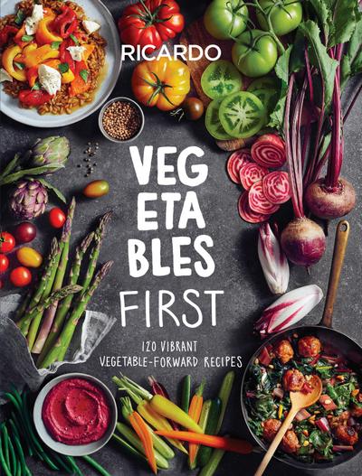 Vegetables First: 120 Vibrant Vegetable-Forward Recipes: A Cookbook