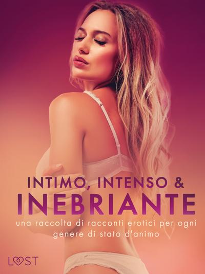 Intimo, Intenso & Inebriante: una raccolta di racconti erotici per ogni genere di stato d’animo