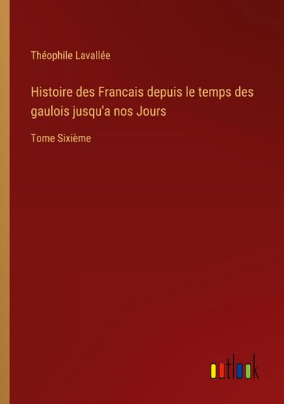 Histoire des Francais depuis le temps des gaulois jusqu’a nos Jours