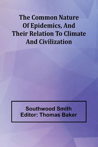 The Common Nature Of Epidemics, And Their Relation To Climate And Civilization