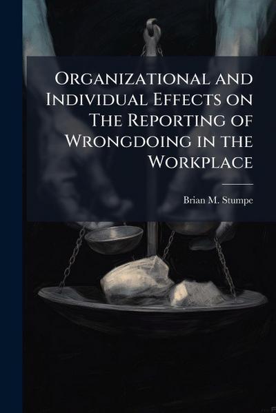 Organizational and Individual Effects on The Reporting of Wrongdoing in the Workplace