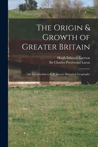 The Origin & Growth of Greater Britain: an Introduction to C.P. Lucas’s Historical Geography