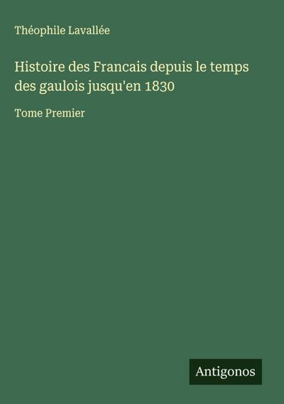 Histoire des Francais depuis le temps des gaulois jusqu’en 1830