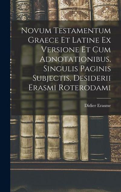 Novum Testamentum Graece Et Latine Ex Versione Et Cum Adnotationibus, Singulis Paginis Subjectis, Desiderii Erasmi Roterodami