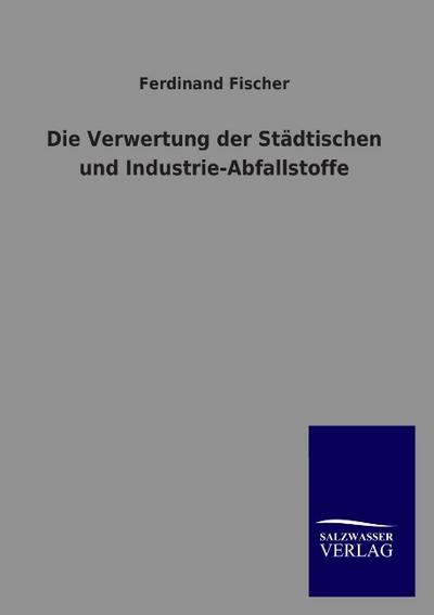 Die Verwertung der Städtischen und Industrie-Abfallstoffe