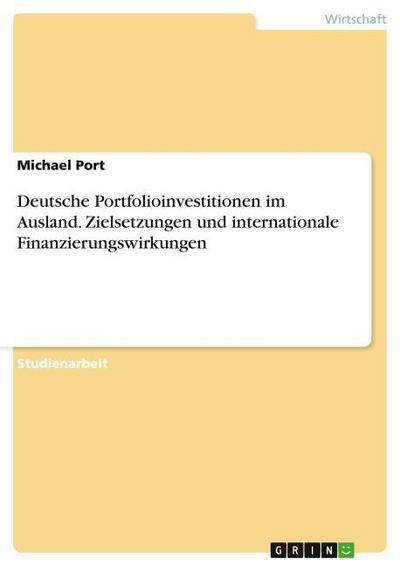 Deutsche Portfolioinvestitionen im Ausland. Zielsetzungen und internationale Finanzierungswirkungen
