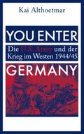 You Enter Germany. Die U.S. Army und der Krieg im Westen 1944/45