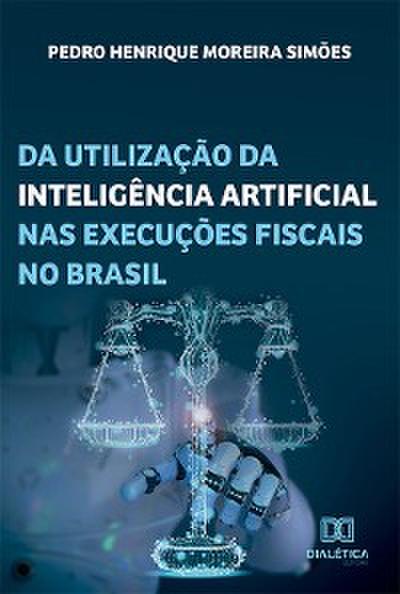 Da utilização da inteligência artificial nas execuções fiscais no Brasil