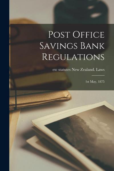 Post Office Savings Bank Regulations: 1st May, 1875
