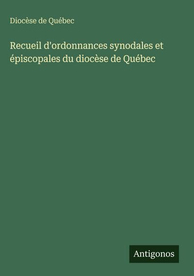 Recueil d’ordonnances synodales et épiscopales du diocèse de Québec
