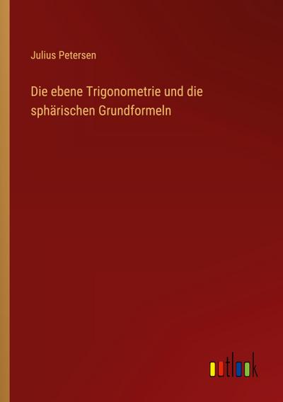 Die ebene Trigonometrie und die sphärischen Grundformeln