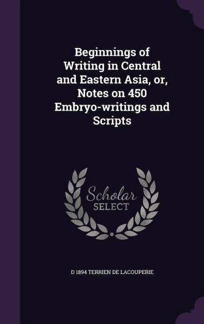 Beginnings of Writing in Central and Eastern Asia, or, Notes on 450 Embryo-writings and Scripts