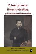 El León del norte: El general Solón Wilches y el constitucionalismo radical (Historia de Colombia, #150)