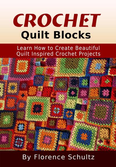 Crochet Quilt Blocks. Learn How to Create Beautiful Quilt Inspired Crochet Projects