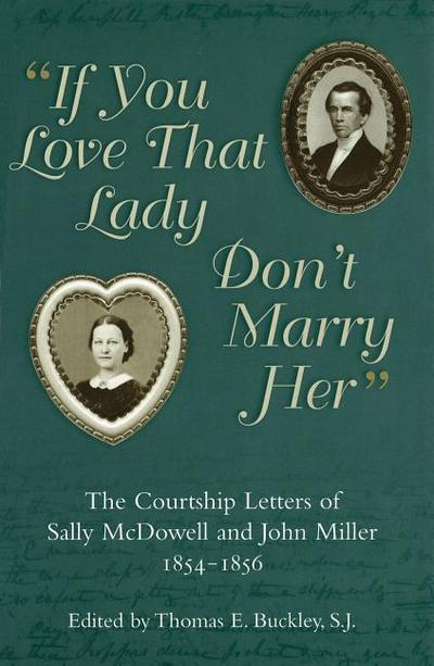 If You Love That Lady Don’t Marry Her: The Courtship Letters of Sally McDowell and John Miller, 1854-1856