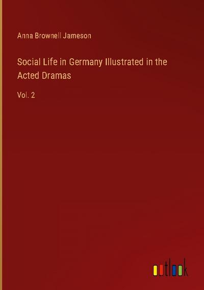 Social Life in Germany Illustrated in the Acted Dramas