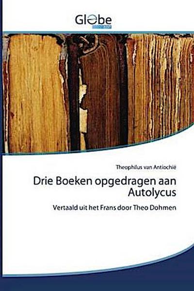 Drie Boeken opgedragen aan Autolycus Theophilus van AntiochiÃ« Author