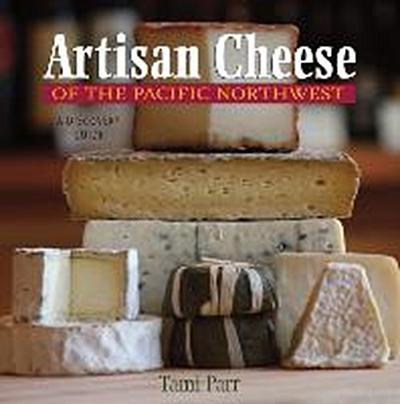 Artisan Cheese of the Pacific Northwest: A Discovery Guide