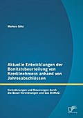 Aktuelle Entwicklungen der Bonitätsbeurteilung von Kreditnehmern anhand von Jahresabschlüssen: Veränderungen und Neuerungen durch die Basel-Verordnungen und das BilMoG