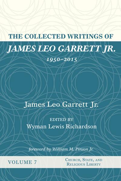 The Collected Writings of James Leo Garrett Jr., 1950–2015: Volume Seven
