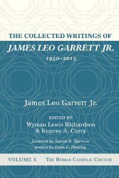 The Collected Writings of James Leo Garrett Jr., 1950–2015: Volume Six