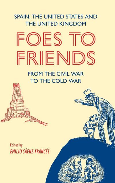 Foes to Friends. Spain, the United States and the United Kingdom from the Civil War to the Cold War