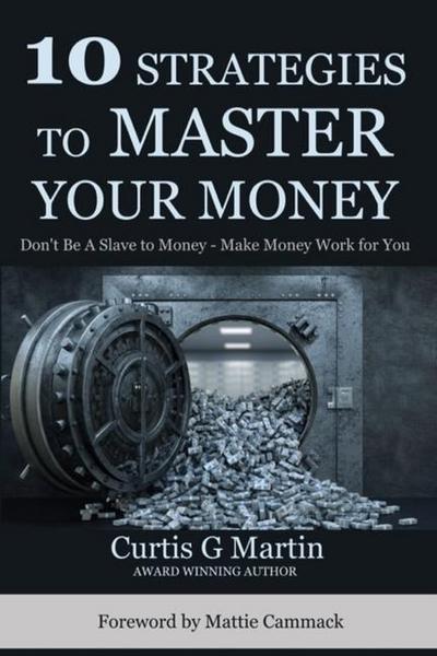 10 Strategies to Master Your Money: Don’t Be A Slave To Your Money Make Your Money Work For You