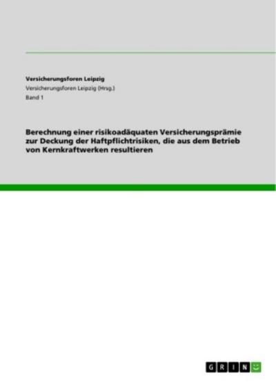 Berechnung einer risikoadäquaten Versicherungsprämie zur Deckung der Haftpflichtrisiken, die aus dem Betrieb von Kernkraftwerken resultieren