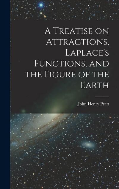 A Treatise on Attractions, Laplace’s Functions, and the Figure of the Earth