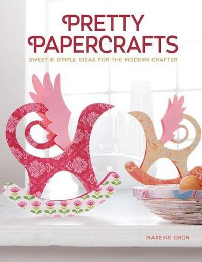 Pretty Papercrafts: Sweet & Simple Ideas for the Modern Crafter