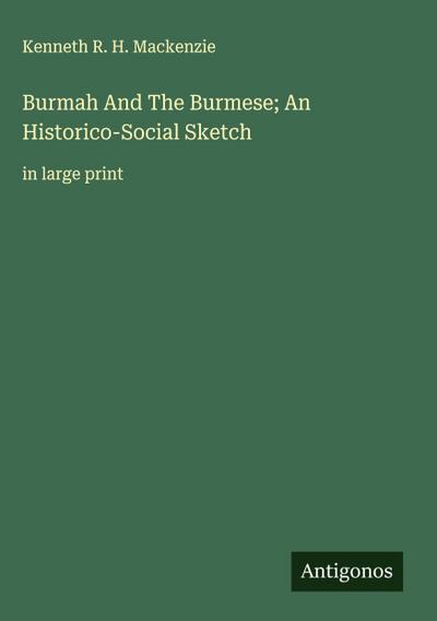 Burmah And The Burmese; An Historico-Social Sketch