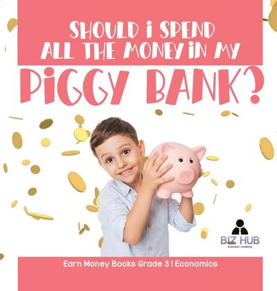 Should I Spend All The Money In My Piggy Bank? | Earn Money Books Grade 3 | Economics