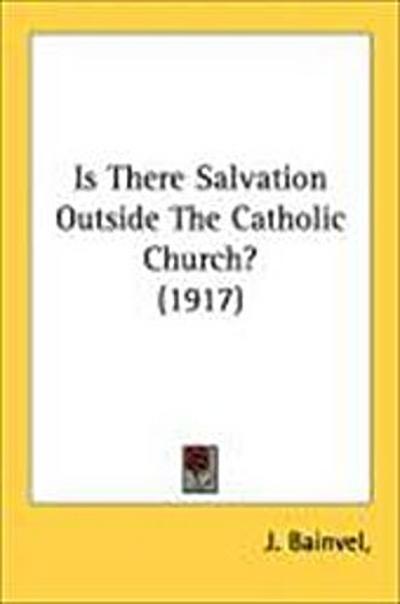 Is There Salvation Outside The Catholic Church? (1917)