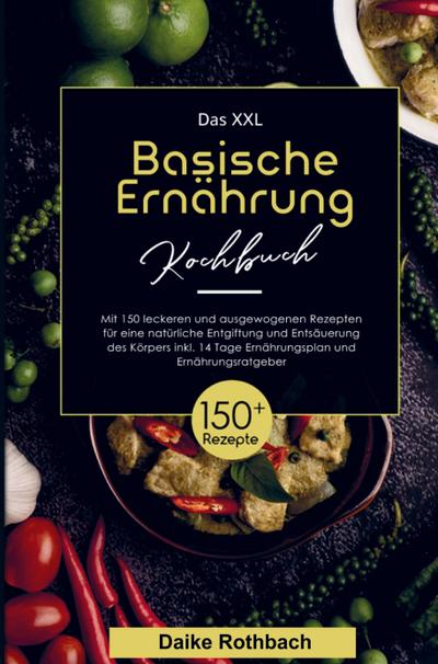 Das XXL Basische Ernährung Kochbuch für eine natürliche Entgiftung und Entsäuerung des Körpers!
