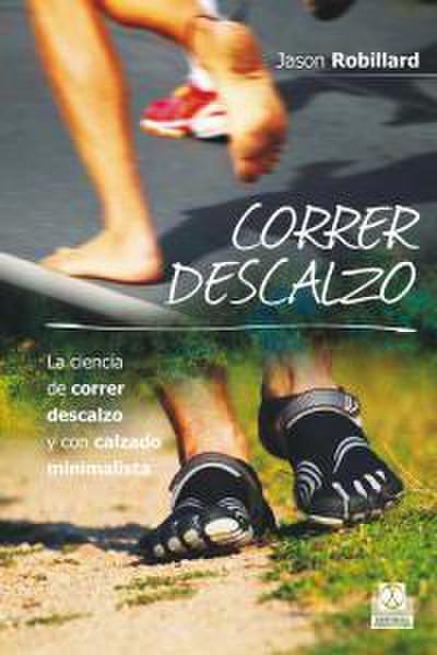 Correr descalzo : la ciencia de correr descalzo y calzado minimalista