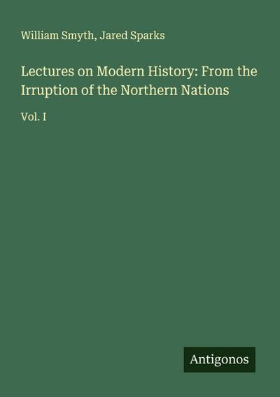 Lectures on Modern History: From the Irruption of the Northern Nations