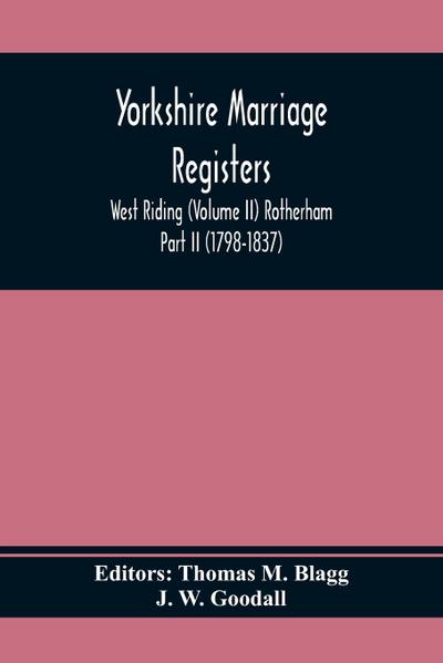 Yorkshire Marriage Registers. West Riding (Volume Ii) Rotherham Part Ii (1798-1837)