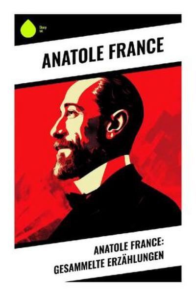 Anatole France: Gesammelte Erzählungen