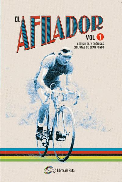 El afilador 1 : artículos y crónicas ciclistas de gran fondo