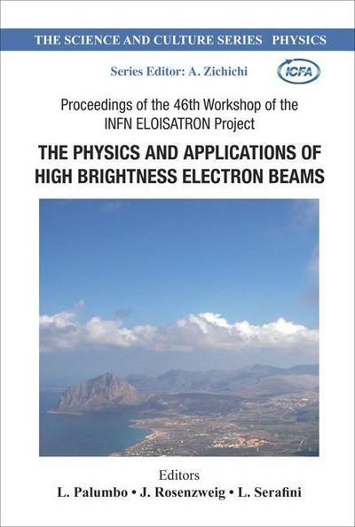 Physics and Applications of High Brightness Electron Beams, the - Proceedings of the 46th Workshop of the Infn Eloisatron Project