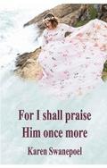 For I shall praise Him once more