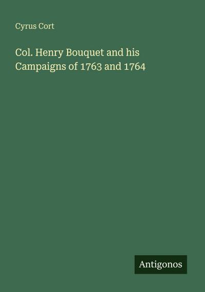 Col. Henry Bouquet and his Campaigns of 1763 and 1764