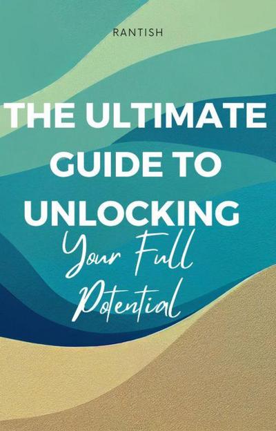 The Ultimate Guide to Unlocking Your Full Potential