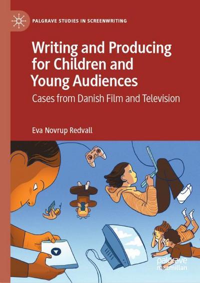 Writing and Producing for Children and Young Audiences: Cases from Danish Film and Television (Palgrave Studies in Screenwriting)